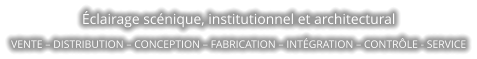 Éclairage scénique, institutionnel et architectural VENTE – DISTRIBUTION – CONCEPTION – FABRICATION – INTÉGRATION – CONTRÔLE - SERVICE